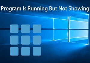 How to fix Program Is Running but Not Showing on Screen - Complete Guide